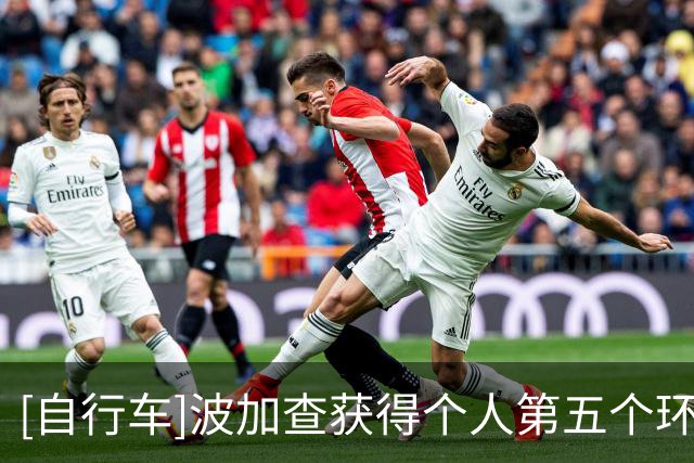 [自行车]波加查获得个人第五个环法总冠军